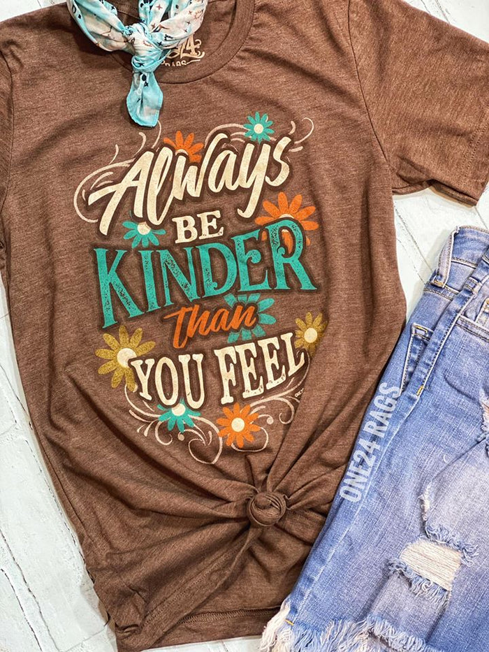Always Be Kinder Than you Feel Tee